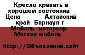 Кресло-кравать в хорошем состоянии › Цена ­ 4 000 - Алтайский край, Барнаул г. Мебель, интерьер » Мягкая мебель   